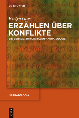 Erzahlen Uber Konflikte: Ein Beitrag Zur Digitalen Narratologie - Gius, Evelyn