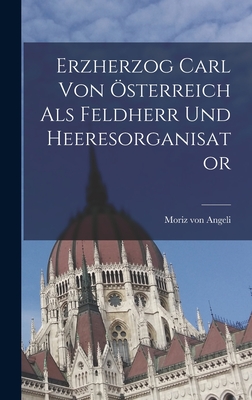 Erzherzog Carl von sterreich als Feldherr und Heeresorganisator - Angeli, Moriz Von