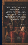 Erzherzog Johann Und Seine Zeit. Vierte Abtheilung. Erzherzog Johann ALS Reichsverweser. Zweiter Band.