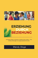 Erziehung durch Beziehung: Ein besserer Weg Kindern Grenzen zu setzen, ohne Schreien, Drohen und Gehorsam aus Angst.
