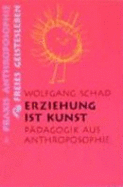 Erziehung Ist Kunst. P?dagogik Aus Anthroposophie