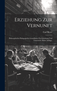 Erziehung zur Vernunft: Philosophische-pdagogische Grundlinien fr Erziehung und Unterricht. Dritte Auflage.