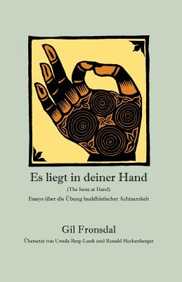 Es liegt in deiner Hand: Essays ?ber die ?bung buddhistischer Achtsamkeit - Berg-Lunk, Ursula (Translated by), and Hechenberger, Ronald (Translated by), and Fronsdal, Gil
