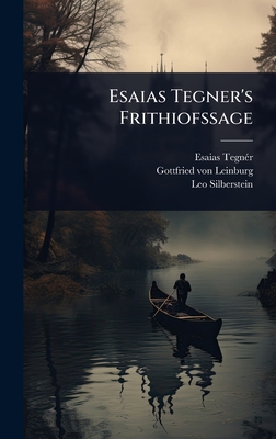 Esaias Tegner's Frithiofssage - Tegn(c)R, Esaias, and Gottfried Von Leinburg (Creator), and Silberstein, Leo