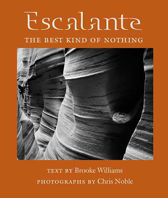 Escalante: The Best Kind of Nothing - Williams, Brooke, and Noble, Chris (Photographer)