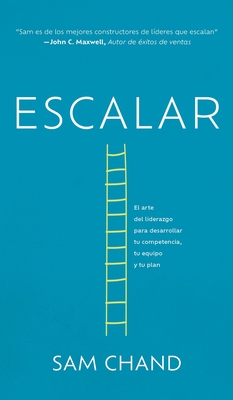 Escalar: El arte del liderazgo para desarrollar tu competencia, tu equipo y tu plan - Chand, Samuel