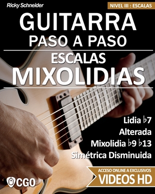 Escalas Mixolidias, Guitarra Paso a Paso - con videos HD: Lidia b7, Alterada, Mixolidia b9 b13, Sim?trica Disminuida - Schneider, Ricky