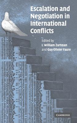 Escalation and Negotiation in International Conflicts - Zartman, I William (Editor), and Faure, Guy Olivier (Editor)