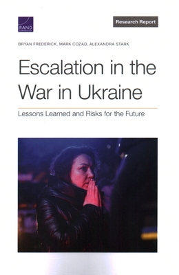 Escalation in the War in Ukraine: Lessons Learned and Risks for the Future - Frederick, Bryan, and Cozad, Mark, and Stark, Alexandra