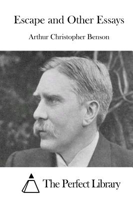 Escape and Other Essays - The Perfect Library (Editor), and Benson, Arthur Christopher