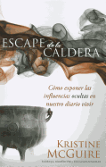 Escape de la Caldera: Como Exponer Las Influencias Ocultas En Nuestro Diario Vivir