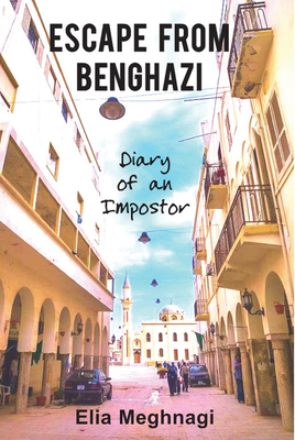 Escape from Benghazi: Diary of an Imposter - Meghnagi, Elia