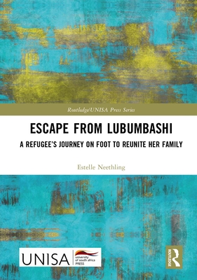 Escape from Lubumbashi: A Refugee's Journey on Foot to Reunite Her Family - Neethling, Estelle