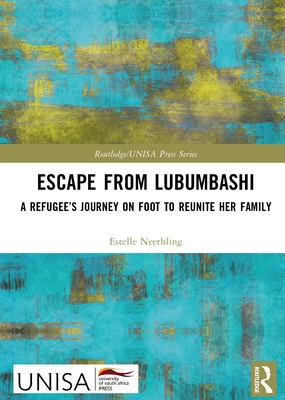 Escape from Lubumbashi: A Refugee's Journey on Foot to Reunite Her Family - Neethling, Estelle