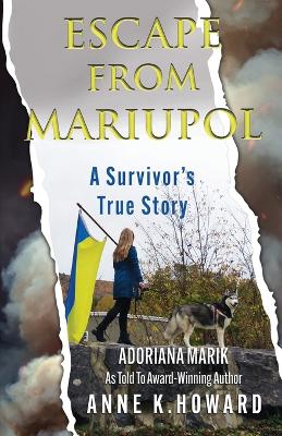 Escape From Mariupol: A Survivor's True Story - Howard, Anne K, and Marik, Adoriana