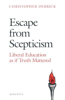 Escape from Scepticism: Liberal Education as If Truth Mattered - Derrick, Christopher