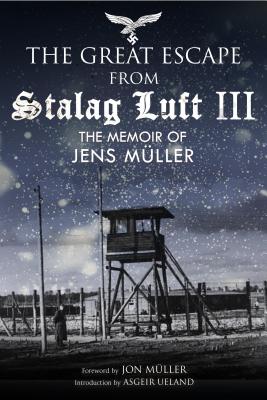 Escape from Stalag Luft III: The Memoir of Jens Muller - Muller, Jens, and Muller, Jon (Foreword by), and Ueland, Asgeir (Introduction by)