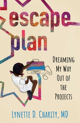 Escape Plan: Dreaming My Way Out of the Projects - Charity, Lynette