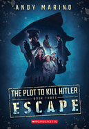 Escape (the Plot to Kill Hitler #3): Volume 3