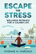 Escape the Stress: Wellness Retreats for a Calmer Life