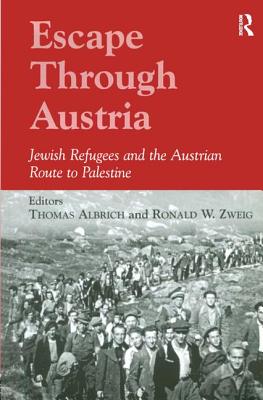 Escape Through Austria: Jewish Refugees and the Austrian Route to Palestine - Albrich, Thomas (Editor), and Zweig, Ronald W (Editor)