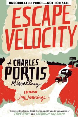 Escape Velocity: A Charles Portis Miscellany - Jennings, Jay (Editor), and Portis, Charles