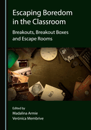 Escaping Boredom in the Classroom: Breakouts, Breakout Boxes and Escape Rooms