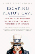 Escaping Plato's Cave: How America's Blindness to the Rest of the World Threatens Our Survival - Rosenblum, Mort