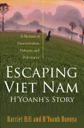 Escaping Viet Nam: H'Yoanh's Story: A Memoir of Determination, Defiance, and Deliverance