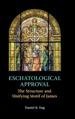Eschatological Approval: The Structure and Unifying Motif of James - Eng, Daniel K