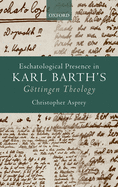 Eschatological Presence in Karl Barth's Gottingen Theology