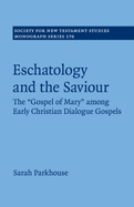 Eschatology and the Saviour: The 'Gospel of Mary' among Early Christian Dialogue Gospels