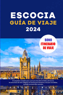 Escocia Gu?a de viaje 2024: El compaero completo paso a paso para descubrir la belleza de Escocia, las atracciones de visita obligada, los monumentos hist?ricos y las joyas escondidas