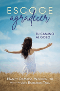 Escoge Agradecer: Tu Camino Al Gozo (Choosing Gratitude)