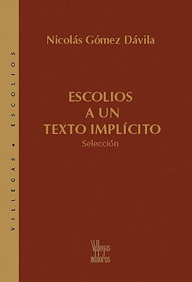 Escolios a Un Texto Implicito: Seleccion - Gomez Davila, Nicolas, and Laserna Pinzon, Mario (Introduction by), and Volpi, Franco (Epilogue by)