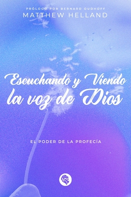 Escuchando Y Viendo La Voz de Dios: El Poder de la Profec?a - Oudhoff, Bernard (Foreword by), and Helland, Matthew