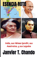 Esencia Roto: India, sus Hroes Gandhi, sus Asesinatos, y sus Legados