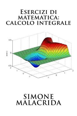 Esercizi Di Matematica: Calcolo Integrale - Malacrida, Simone