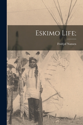 Eskimo Life; - Nansen, Fridtjof 1861-1930