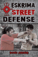 Eskrima Street Defense: Practical Techniques for Dangerous Situations