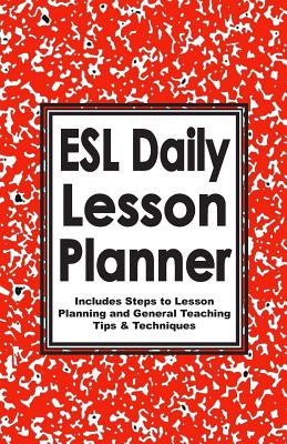 ESL Daily Lesson Planner: Includes Steps to Lesson Planning and General Teaching Tips & Techniques - Hamel, Paul J