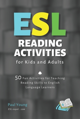 ESL Reading Activities for Kids and Adults: 50 Fun Activities for Teaching Reading Skills to English Language Learners - Young, Paul