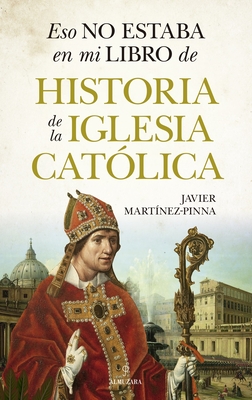 Eso No Estaba En Mi Libro de Historia de la Iglesia Catolica - Martinez-Pinna Lopez, Javier Eduardo