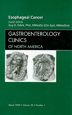 Esophageal Cancer, an Issue of Gastroenterology Clinics: Volume 38-1 - Eslick, Guy D