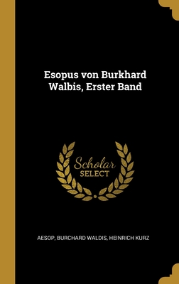 Esopus Von Burkhard Walbis, Erster Band - Aesop, and Waldis, Burchard, and Kurz, Heinrich