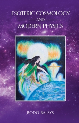 Esoteric Cosmology and Modern Physics - Balsys, Bodo