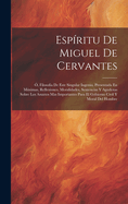 Espritu De Miguel De Cervantes: , Filosofia De Este Singular Ingenio, Presentada En Mximas, Reflexiones, Moralidades, Sentencias Y Agudezas Sobre Los Asuntos Mas Importantes Para El Gobierno Civil Y Moral Del Hombre