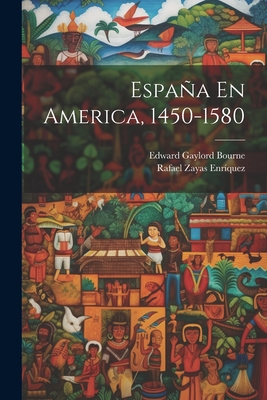 Espaa En America, 1450-1580 - Bourne, Edward Gaylord, and Enrquez, Rafael Zayas