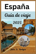 Espaa Gua de viaje 2025: La gua esencial de las ciudades ibricas: arte, cocina y secretos locales