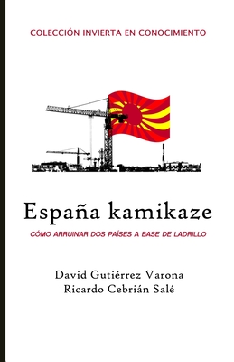 Espaa Kamikaze: Cmo arruinar dos pases a base de ladrillo - Gutierrez, David, and Cebrian, Ricardo